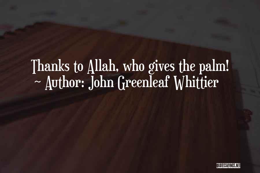 John Greenleaf Whittier Quotes: Thanks To Allah, Who Gives The Palm!