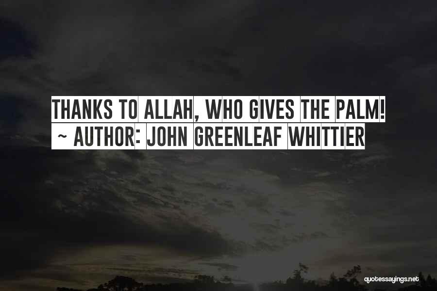 John Greenleaf Whittier Quotes: Thanks To Allah, Who Gives The Palm!