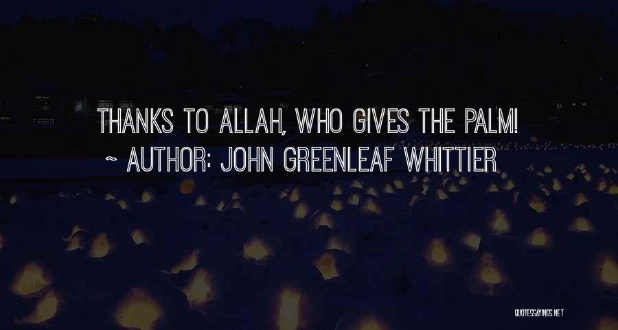 John Greenleaf Whittier Quotes: Thanks To Allah, Who Gives The Palm!