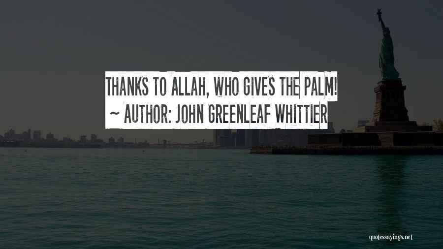 John Greenleaf Whittier Quotes: Thanks To Allah, Who Gives The Palm!