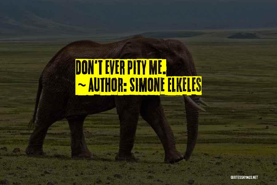 Simone Elkeles Quotes: Don't Ever Pity Me.