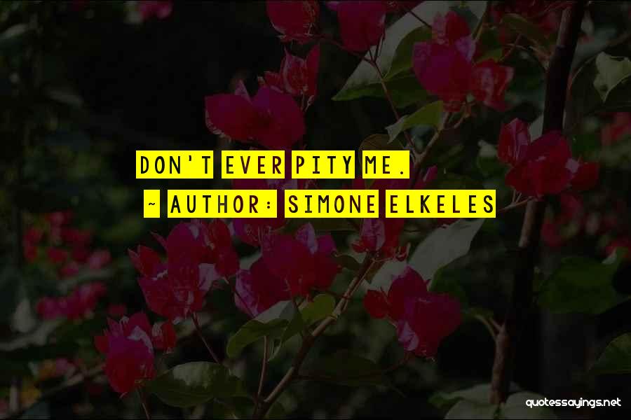 Simone Elkeles Quotes: Don't Ever Pity Me.