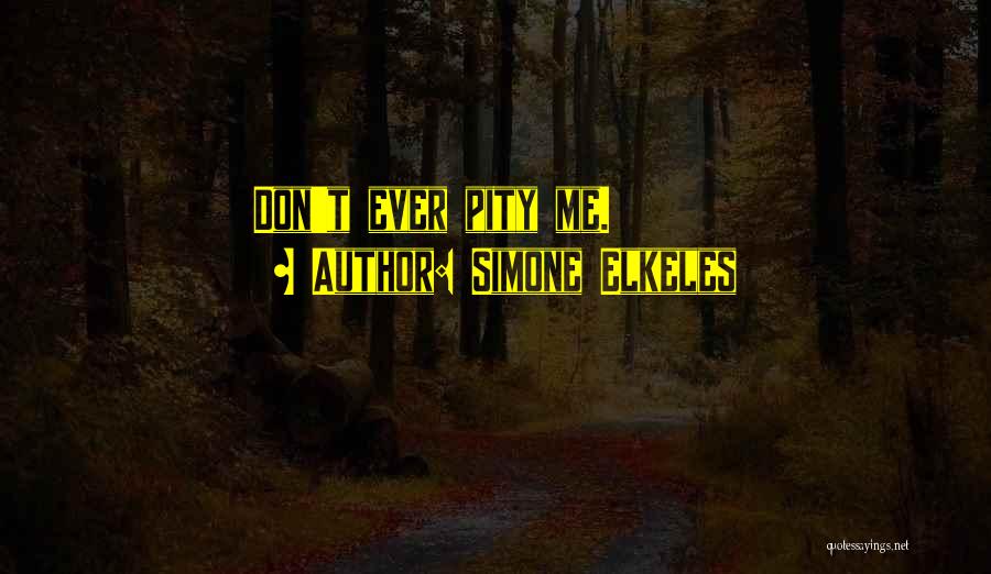 Simone Elkeles Quotes: Don't Ever Pity Me.