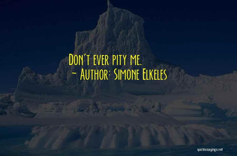 Simone Elkeles Quotes: Don't Ever Pity Me.