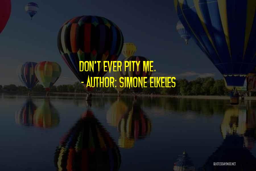 Simone Elkeles Quotes: Don't Ever Pity Me.