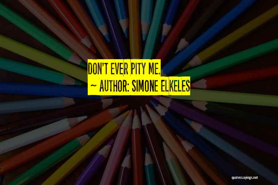 Simone Elkeles Quotes: Don't Ever Pity Me.