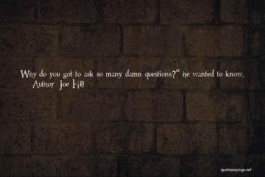 Joe Hill Quotes: Why Do You Got To Ask So Many Damn Questions? He Wanted To Know. As They Went Back Out Into