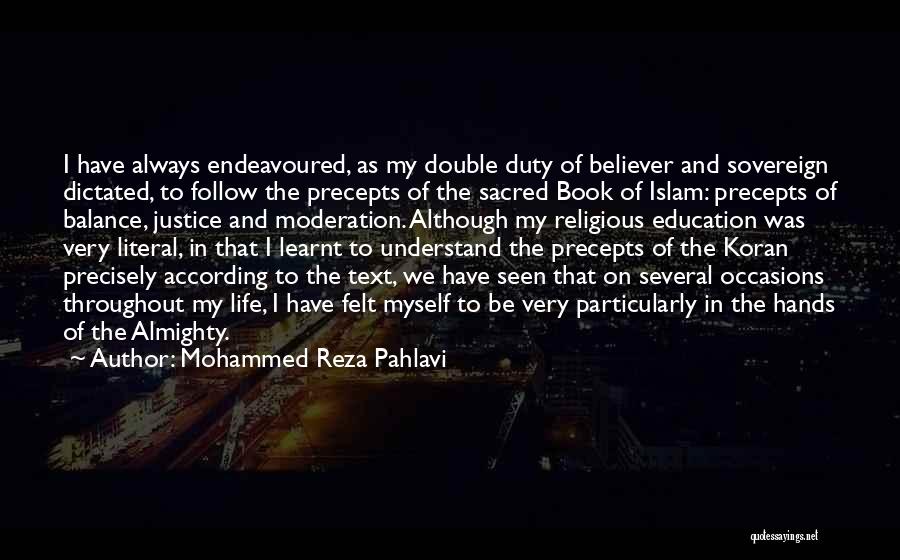 Mohammed Reza Pahlavi Quotes: I Have Always Endeavoured, As My Double Duty Of Believer And Sovereign Dictated, To Follow The Precepts Of The Sacred