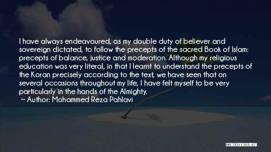 Mohammed Reza Pahlavi Quotes: I Have Always Endeavoured, As My Double Duty Of Believer And Sovereign Dictated, To Follow The Precepts Of The Sacred