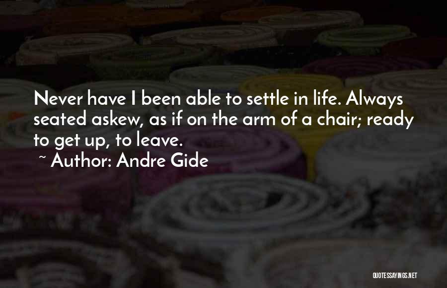 Andre Gide Quotes: Never Have I Been Able To Settle In Life. Always Seated Askew, As If On The Arm Of A Chair;