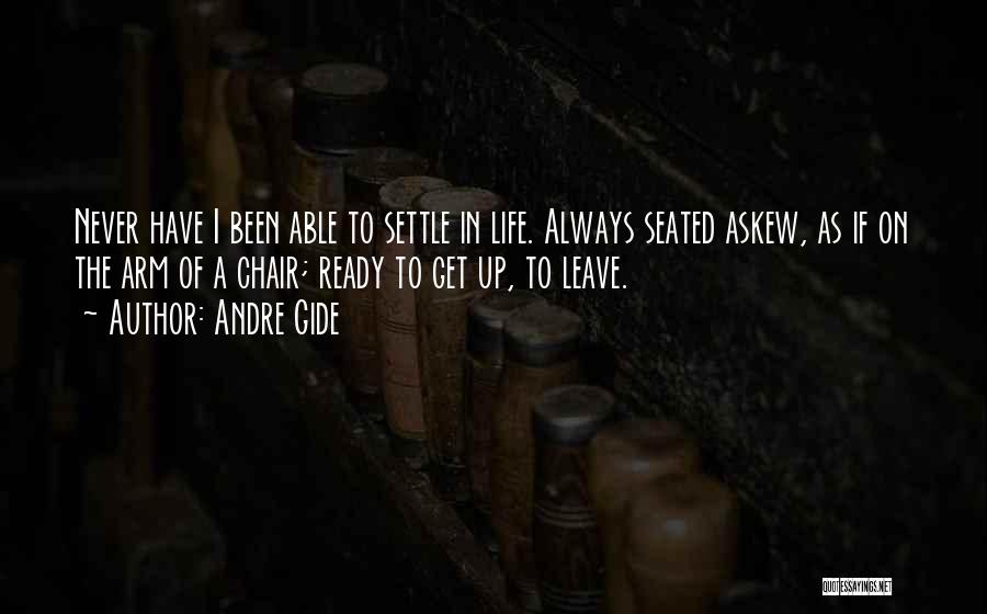 Andre Gide Quotes: Never Have I Been Able To Settle In Life. Always Seated Askew, As If On The Arm Of A Chair;