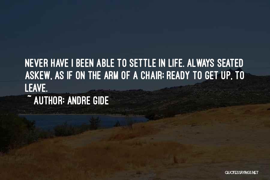 Andre Gide Quotes: Never Have I Been Able To Settle In Life. Always Seated Askew, As If On The Arm Of A Chair;