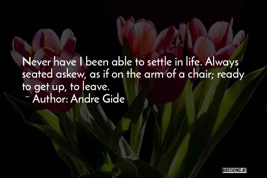 Andre Gide Quotes: Never Have I Been Able To Settle In Life. Always Seated Askew, As If On The Arm Of A Chair;