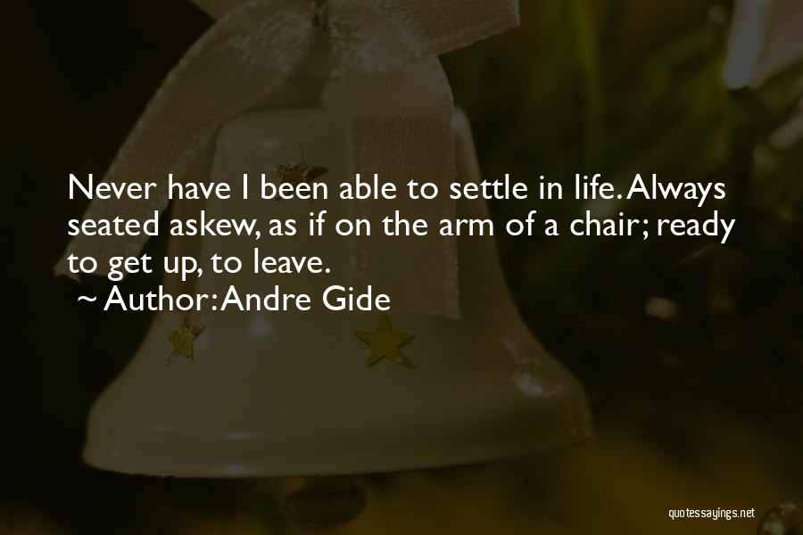 Andre Gide Quotes: Never Have I Been Able To Settle In Life. Always Seated Askew, As If On The Arm Of A Chair;