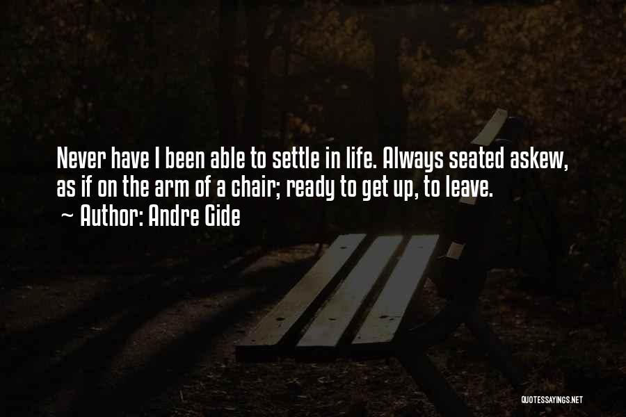 Andre Gide Quotes: Never Have I Been Able To Settle In Life. Always Seated Askew, As If On The Arm Of A Chair;