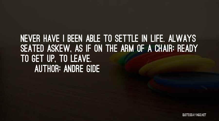 Andre Gide Quotes: Never Have I Been Able To Settle In Life. Always Seated Askew, As If On The Arm Of A Chair;