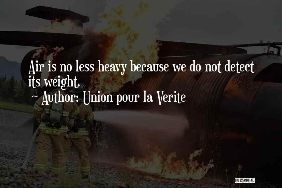 Union Pour La Verite Quotes: Air Is No Less Heavy Because We Do Not Detect Its Weight.