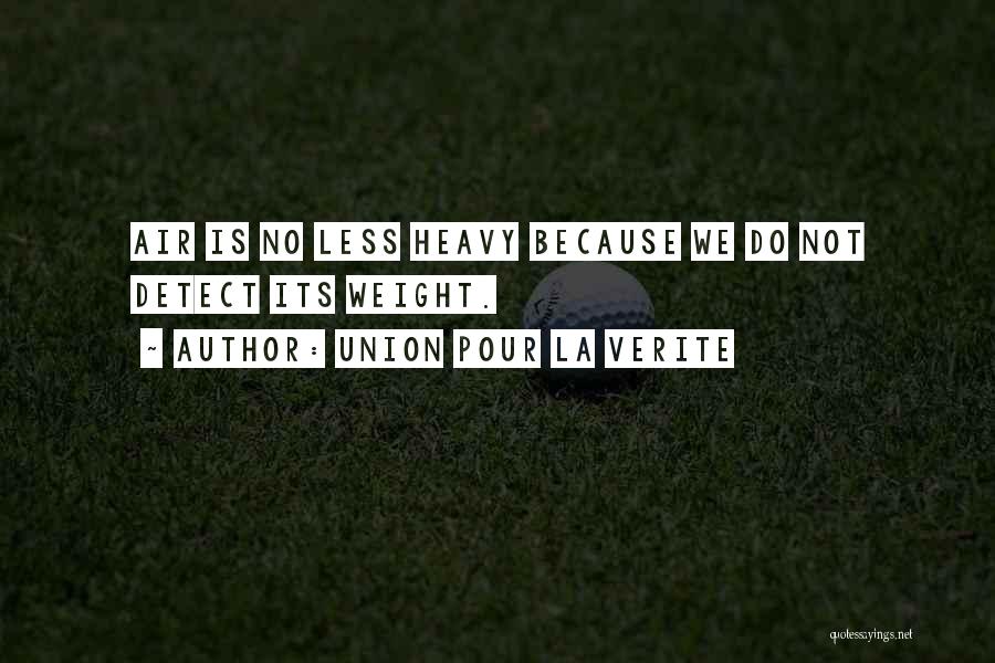 Union Pour La Verite Quotes: Air Is No Less Heavy Because We Do Not Detect Its Weight.