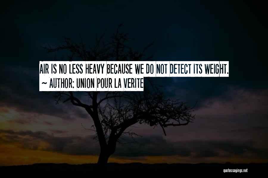 Union Pour La Verite Quotes: Air Is No Less Heavy Because We Do Not Detect Its Weight.