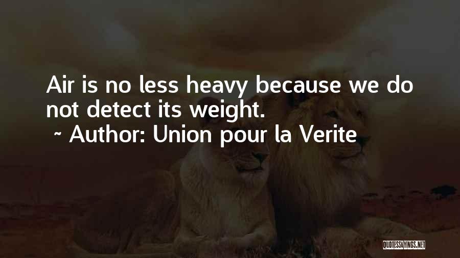 Union Pour La Verite Quotes: Air Is No Less Heavy Because We Do Not Detect Its Weight.