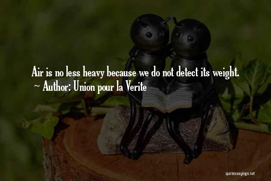 Union Pour La Verite Quotes: Air Is No Less Heavy Because We Do Not Detect Its Weight.