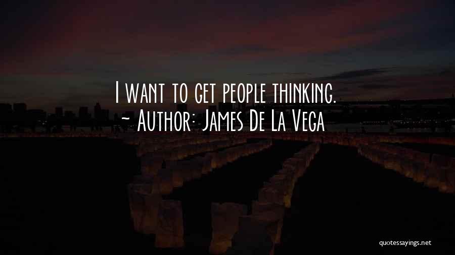 James De La Vega Quotes: I Want To Get People Thinking.