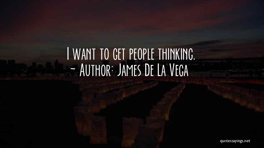 James De La Vega Quotes: I Want To Get People Thinking.