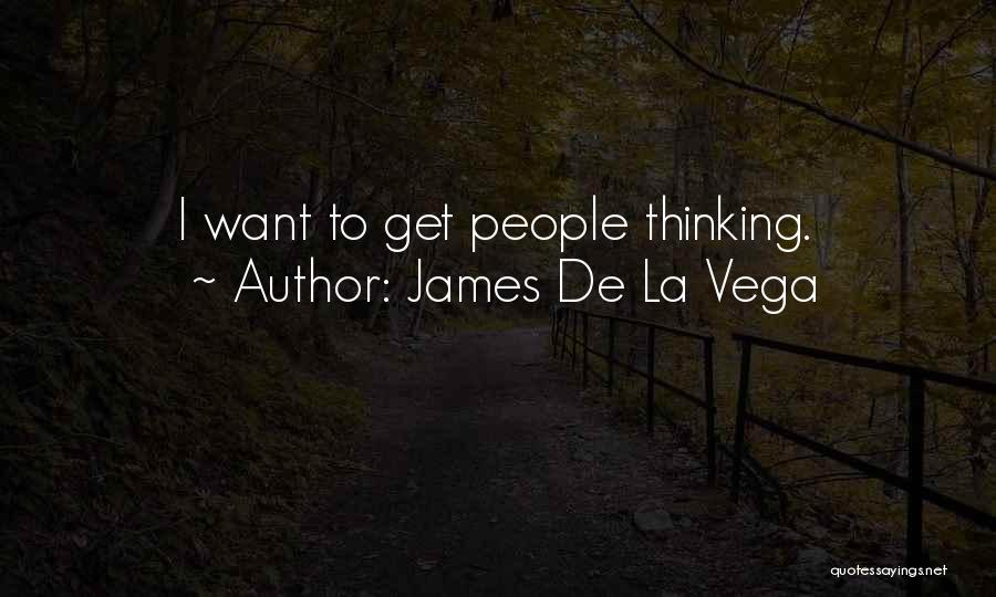 James De La Vega Quotes: I Want To Get People Thinking.