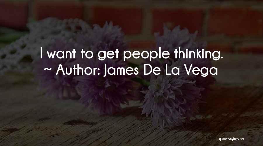 James De La Vega Quotes: I Want To Get People Thinking.