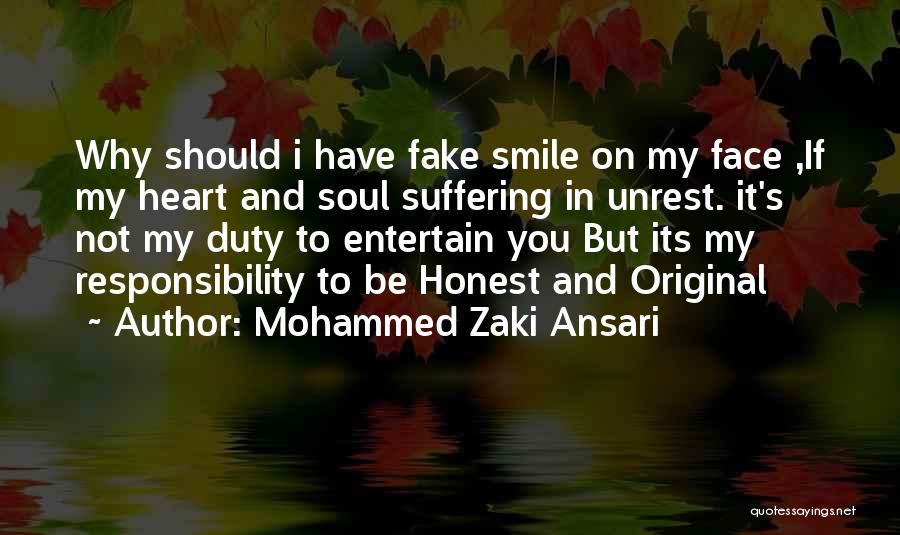 Mohammed Zaki Ansari Quotes: Why Should I Have Fake Smile On My Face ,if My Heart And Soul Suffering In Unrest. It's Not My