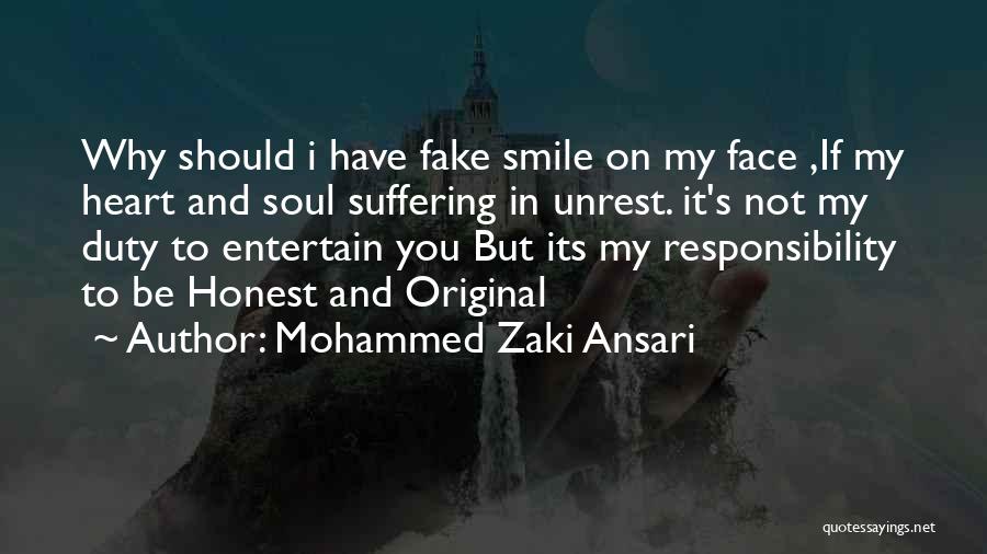 Mohammed Zaki Ansari Quotes: Why Should I Have Fake Smile On My Face ,if My Heart And Soul Suffering In Unrest. It's Not My