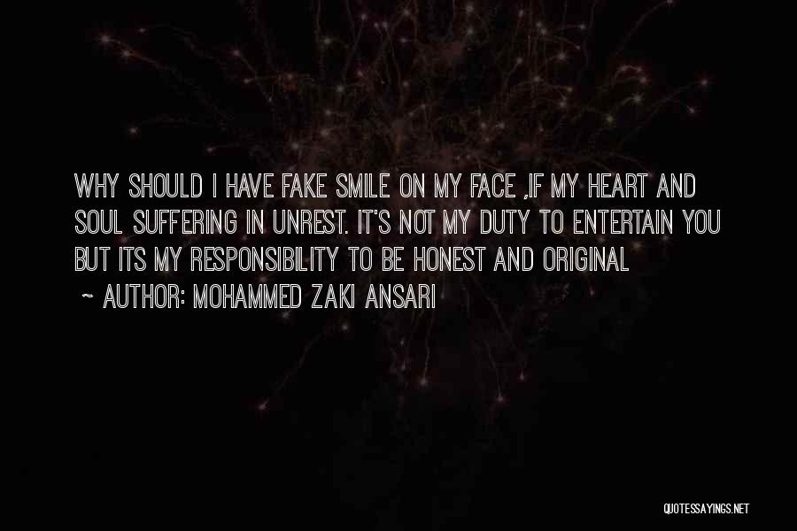 Mohammed Zaki Ansari Quotes: Why Should I Have Fake Smile On My Face ,if My Heart And Soul Suffering In Unrest. It's Not My