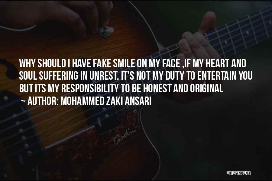 Mohammed Zaki Ansari Quotes: Why Should I Have Fake Smile On My Face ,if My Heart And Soul Suffering In Unrest. It's Not My