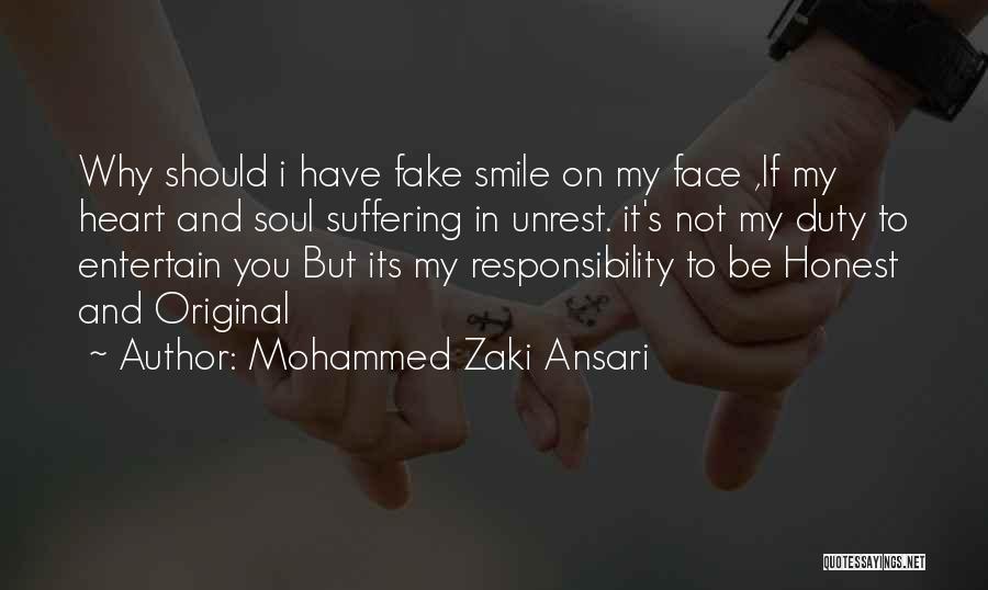 Mohammed Zaki Ansari Quotes: Why Should I Have Fake Smile On My Face ,if My Heart And Soul Suffering In Unrest. It's Not My