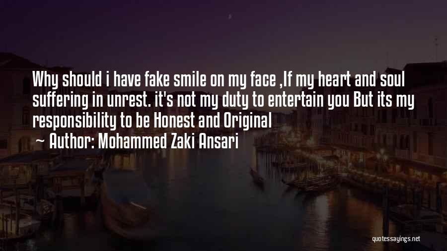 Mohammed Zaki Ansari Quotes: Why Should I Have Fake Smile On My Face ,if My Heart And Soul Suffering In Unrest. It's Not My