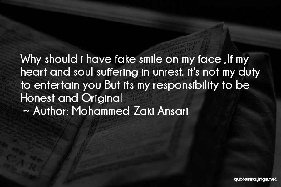 Mohammed Zaki Ansari Quotes: Why Should I Have Fake Smile On My Face ,if My Heart And Soul Suffering In Unrest. It's Not My