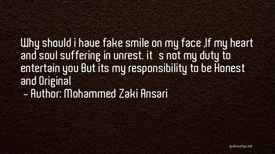 Mohammed Zaki Ansari Quotes: Why Should I Have Fake Smile On My Face ,if My Heart And Soul Suffering In Unrest. It's Not My