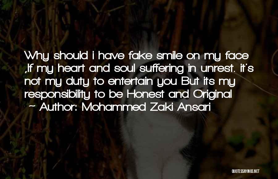 Mohammed Zaki Ansari Quotes: Why Should I Have Fake Smile On My Face ,if My Heart And Soul Suffering In Unrest. It's Not My