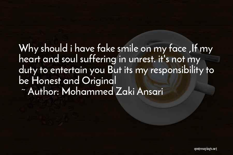 Mohammed Zaki Ansari Quotes: Why Should I Have Fake Smile On My Face ,if My Heart And Soul Suffering In Unrest. It's Not My