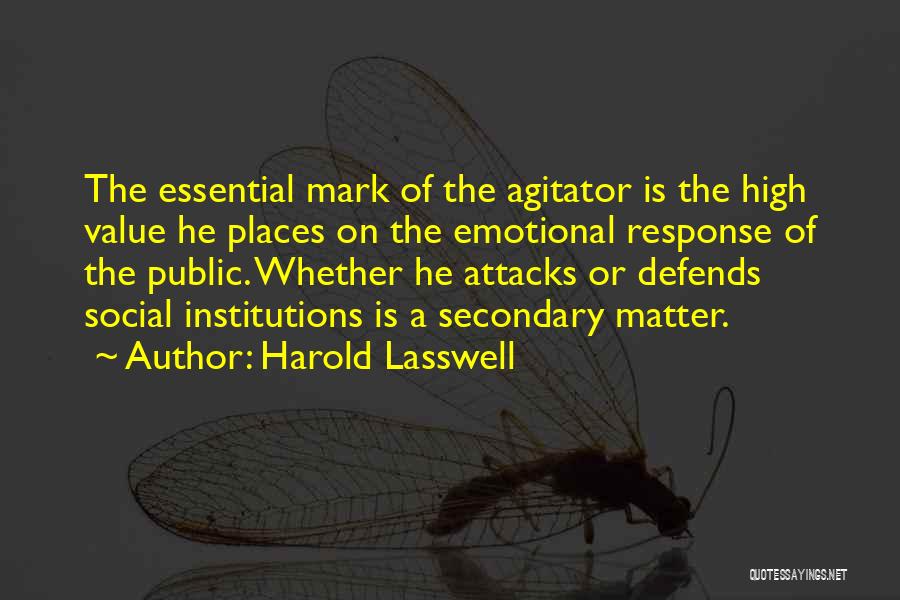 Harold Lasswell Quotes: The Essential Mark Of The Agitator Is The High Value He Places On The Emotional Response Of The Public. Whether