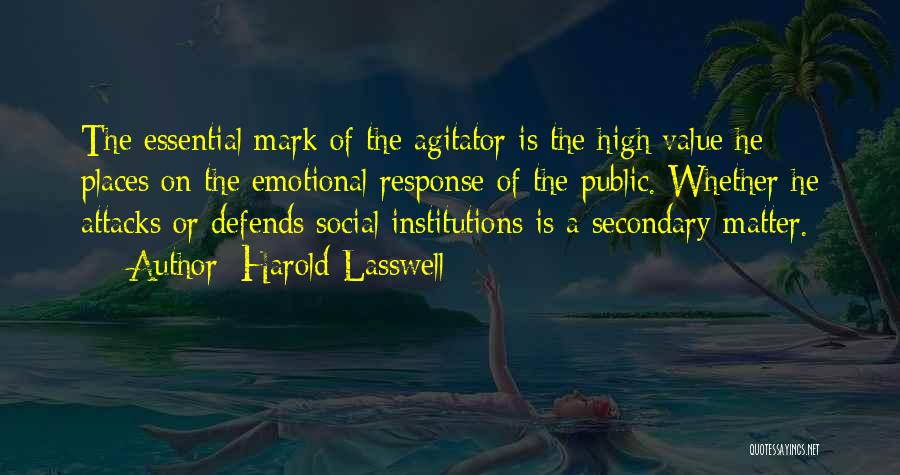 Harold Lasswell Quotes: The Essential Mark Of The Agitator Is The High Value He Places On The Emotional Response Of The Public. Whether