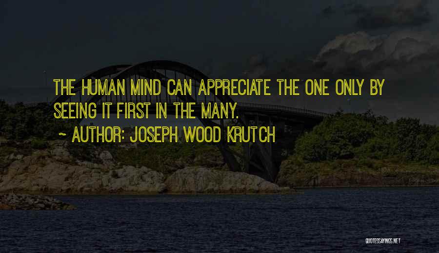 Joseph Wood Krutch Quotes: The Human Mind Can Appreciate The One Only By Seeing It First In The Many.