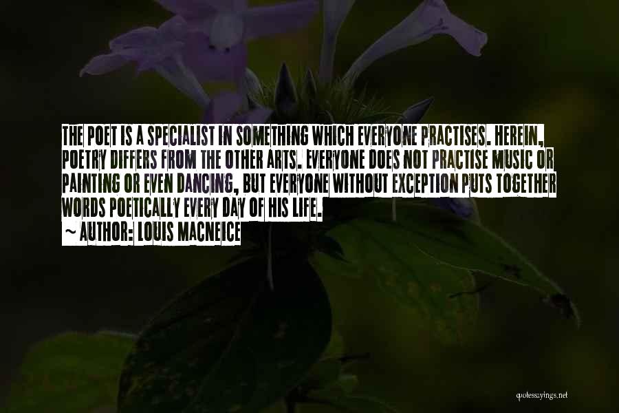 Louis MacNeice Quotes: The Poet Is A Specialist In Something Which Everyone Practises. Herein, Poetry Differs From The Other Arts. Everyone Does Not