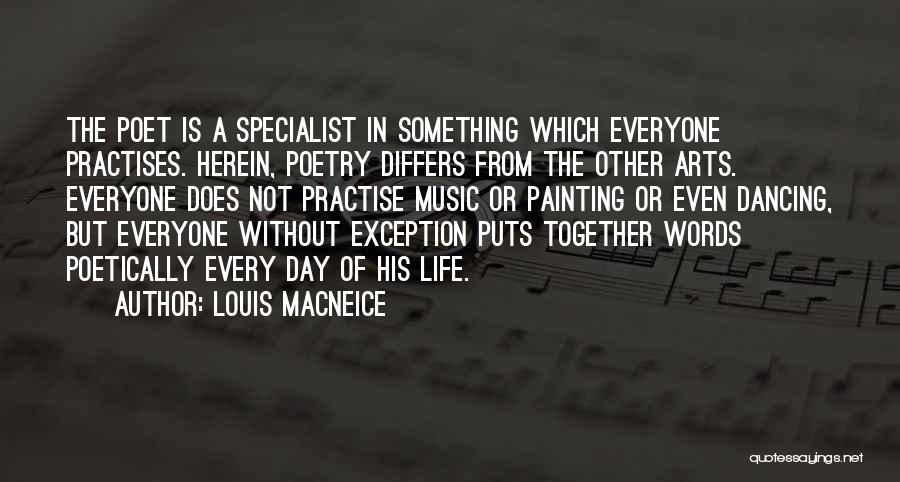 Louis MacNeice Quotes: The Poet Is A Specialist In Something Which Everyone Practises. Herein, Poetry Differs From The Other Arts. Everyone Does Not