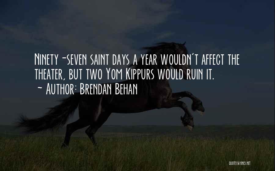 Brendan Behan Quotes: Ninety-seven Saint Days A Year Wouldn't Affect The Theater, But Two Yom Kippurs Would Ruin It.