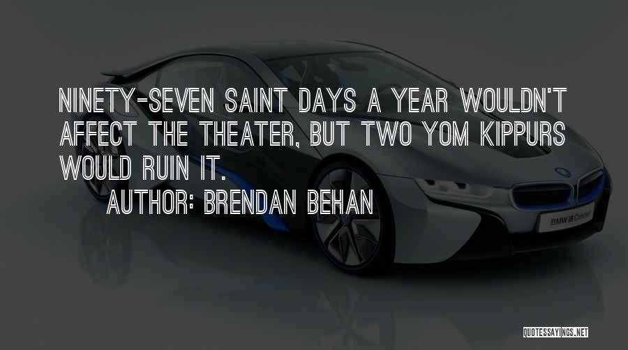 Brendan Behan Quotes: Ninety-seven Saint Days A Year Wouldn't Affect The Theater, But Two Yom Kippurs Would Ruin It.