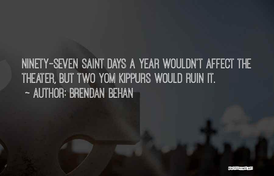 Brendan Behan Quotes: Ninety-seven Saint Days A Year Wouldn't Affect The Theater, But Two Yom Kippurs Would Ruin It.