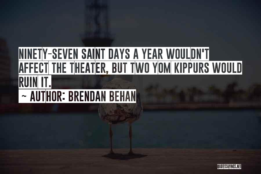 Brendan Behan Quotes: Ninety-seven Saint Days A Year Wouldn't Affect The Theater, But Two Yom Kippurs Would Ruin It.