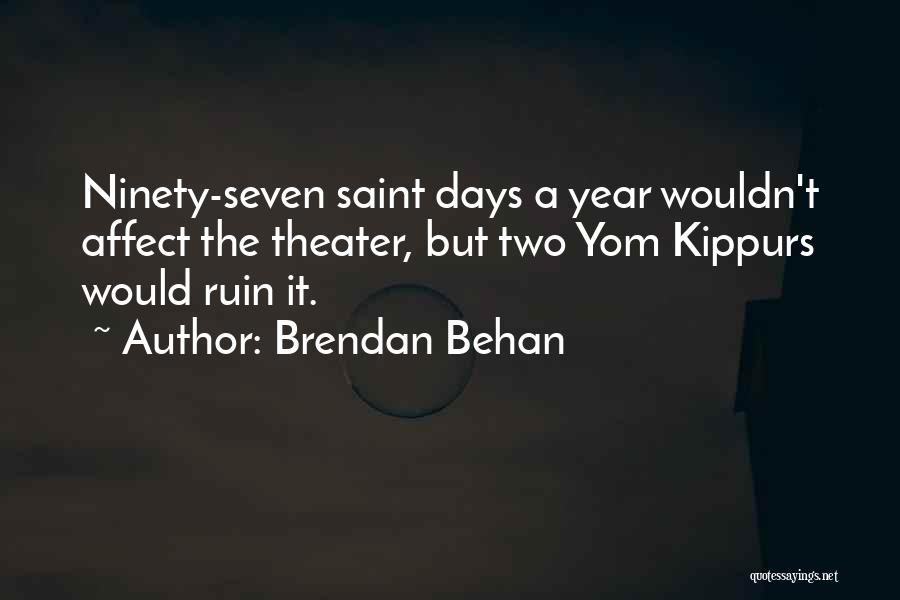 Brendan Behan Quotes: Ninety-seven Saint Days A Year Wouldn't Affect The Theater, But Two Yom Kippurs Would Ruin It.