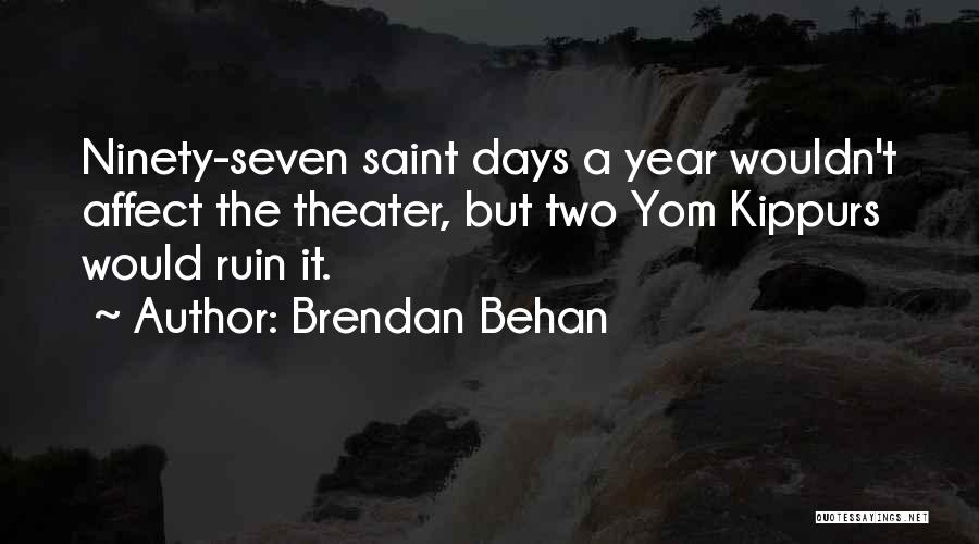 Brendan Behan Quotes: Ninety-seven Saint Days A Year Wouldn't Affect The Theater, But Two Yom Kippurs Would Ruin It.